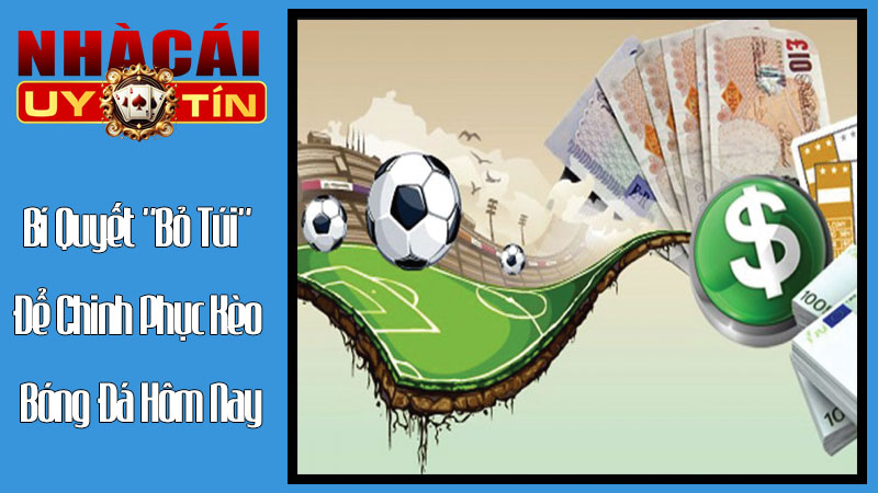 Bí Quyết "Bỏ Túi" Để Chinh Phục Kèo Bóng Đá Hôm Nay Bí Quyết "Bỏ Túi" Để Chinh Phục Kèo Bóng Đá Hôm Nay