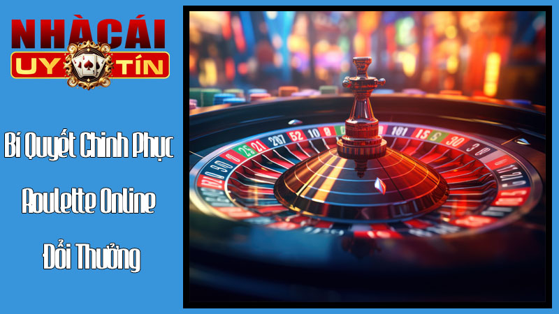 Bí Quyết Chinh Phục Roulette Online Đổi Thưởng Từ Nhà Cái Uy Tín Bí Quyết Chinh Phục Roulette Online Đổi Thưởng Từ Nhà Cái Uy Tín