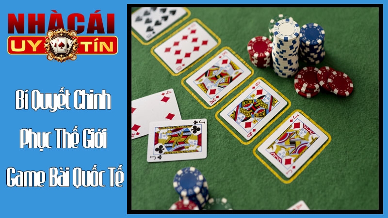 Bí Quyết Chinh Phục Thế Giới Game Bài Quốc Tế Bí Quyết Chinh Phục Thế Giới Game Bài Quốc Tế