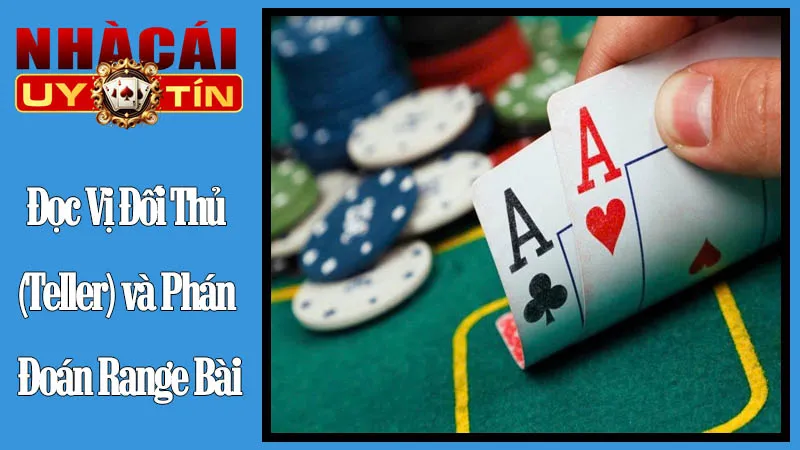 Đọc Vị Đối Thủ (Teller) và Phán Đoán Range Bài Đọc Vị Đối Thủ (Teller) và Phán Đoán Range Bài