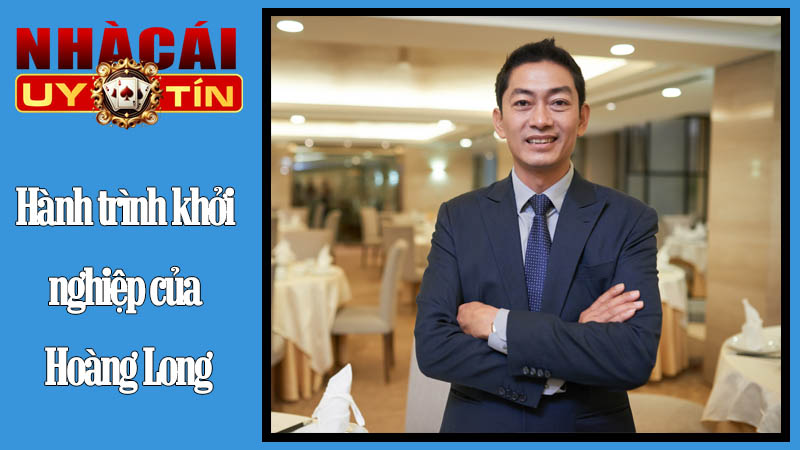 Hành trình khởi nghiệp của Hoàng Long