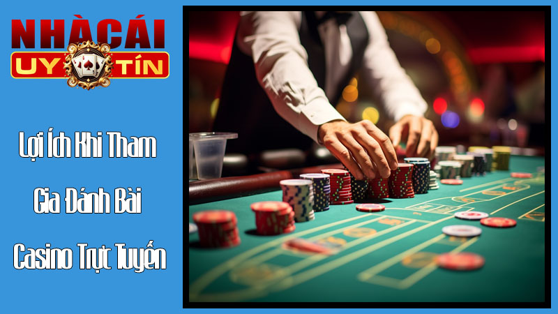 Lợi Ích Khi Tham Gia Đánh Bài Casino Trực Tuyến Lợi Ích Khi Tham Gia Đánh Bài Casino Trực Tuyến
