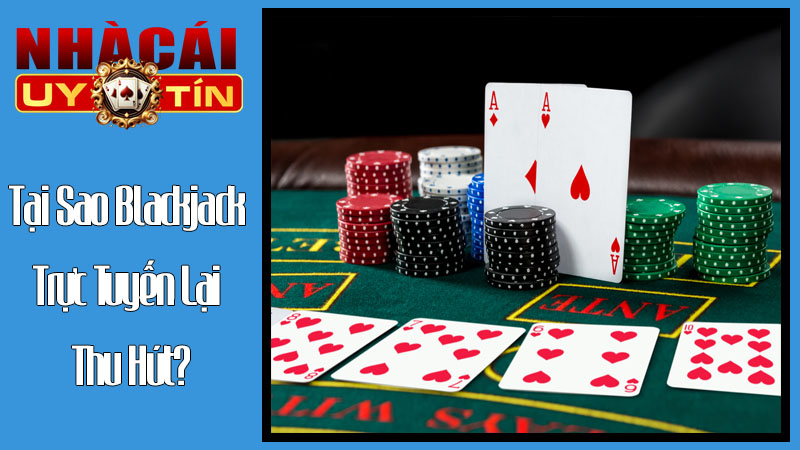 Tại Sao Blackjack Trực Tuyến Lại Thu Hút Đến Vậy? Tại Sao Blackjack Trực Tuyến Lại Thu Hút Đến Vậy?