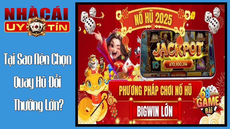 Tại Sao Nên Chọn Quay Hũ Đổi Thưởng Lớn? Tại Sao Nên Chọn Quay Hũ Đổi Thưởng Lớn?