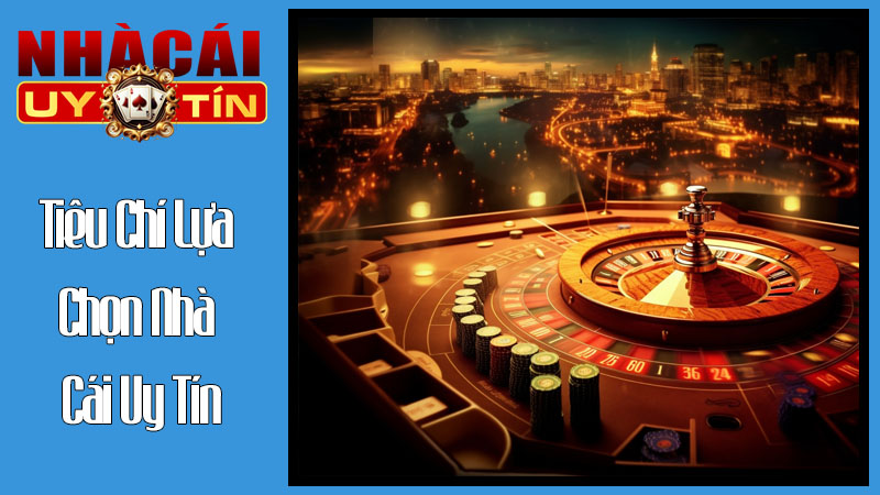 Tiêu Chí Lựa Chọn Nhà Cái Uy Tín Tiêu Chí Lựa Chọn Nhà Cái Uy Tín