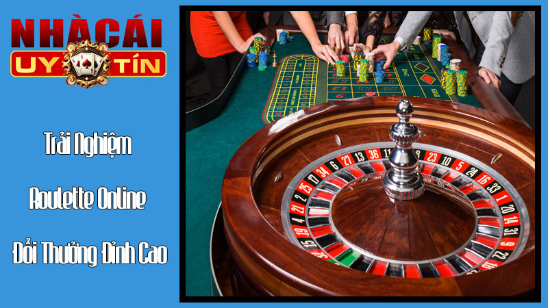 Trải Nghiệm Roulette Online Đổi Thưởng Đỉnh Cao Tại Nhà Cái Uy Tín Trải Nghiệm Roulette Online Đổi Thưởng Đỉnh Cao Tại Nhà Cái Uy Tín