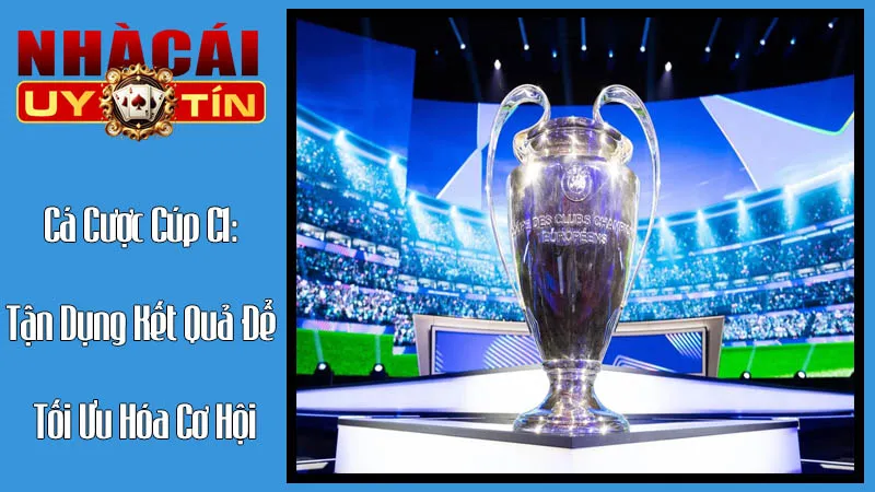 Cá Cược Cúp C1: Tận Dụng Kết Quả Để Tối Ưu Hóa Cơ Hội Cá Cược Cúp C1: Tận Dụng Kết Quả Để Tối Ưu Hóa Cơ Hội