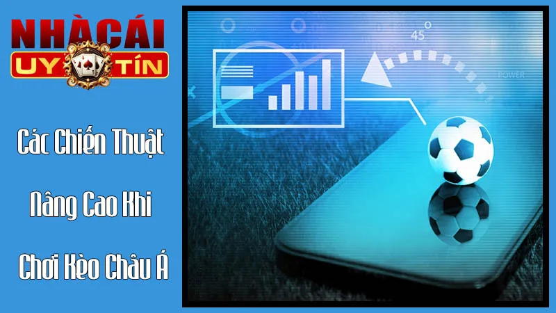 Các Chiến Thuật Nâng Cao Khi Chơi Kèo Châu Á Các Chiến Thuật Nâng Cao Khi Chơi Kèo Châu Á