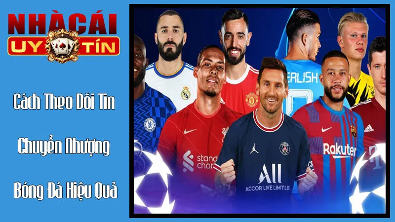 Cách Theo Dõi Tin Chuyển Nhượng Bóng Đá Hiệu Quả Cách Theo Dõi Tin Chuyển Nhượng Bóng Đá Hiệu Quả