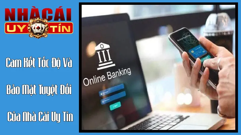Cam Kết Tốc Độ Và Bảo Mật Tuyệt Đối Của Nhà Cái Uy Tín