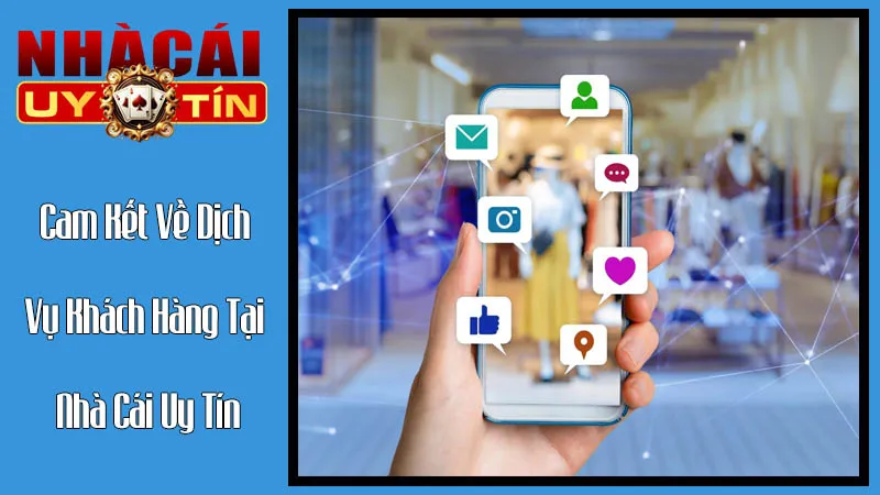 Cam Kết Về Dịch Vụ Khách Hàng Tại Nhà Cái Uy Tín Cam Kết Về Dịch Vụ Khách Hàng Tại Nhà Cái Uy Tín