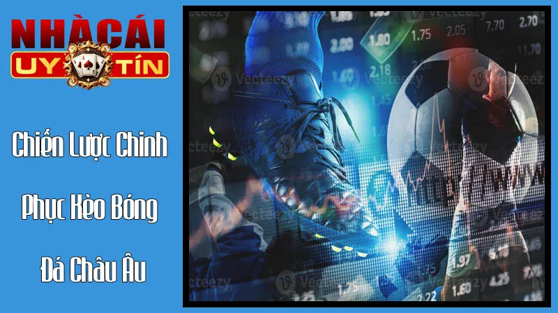 Chiến Lược Chinh Phục Kèo Bóng Đá Châu Âu: Tối Ưu Hóa Khả Năng Thắng Cược Chiến Lược Chinh Phục Kèo Bóng Đá Châu Âu: Tối Ưu Hóa Khả Năng Thắng Cược
