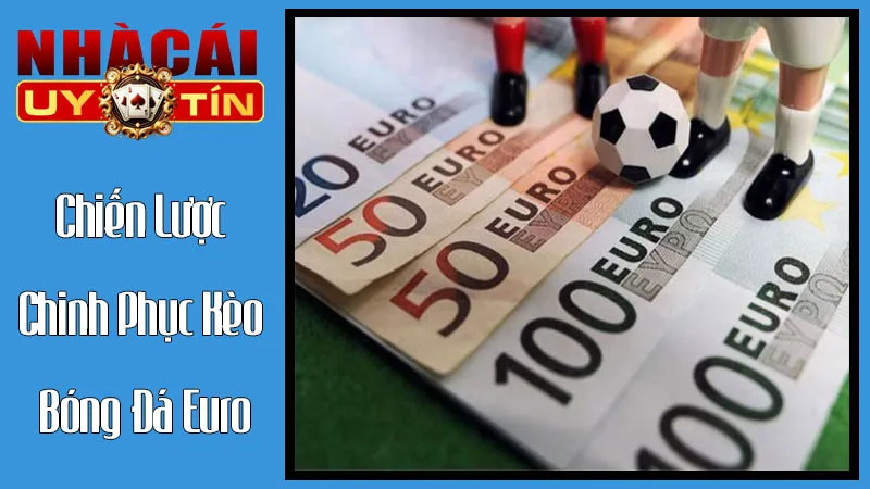 Chiến Lược Chinh Phục Kèo Bóng Đá Euro: Từ Phân Tích Đến Quyết Định Đặt Cược Chiến Lược Chinh Phục Kèo Bóng Đá Euro: Từ Phân Tích Đến Quyết Định Đặt Cược
