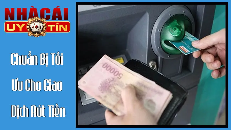 Chuẩn Bị Tối Ưu Cho Giao Dịch Rút Tiền: Các Điểm Chốt Quan Trọng