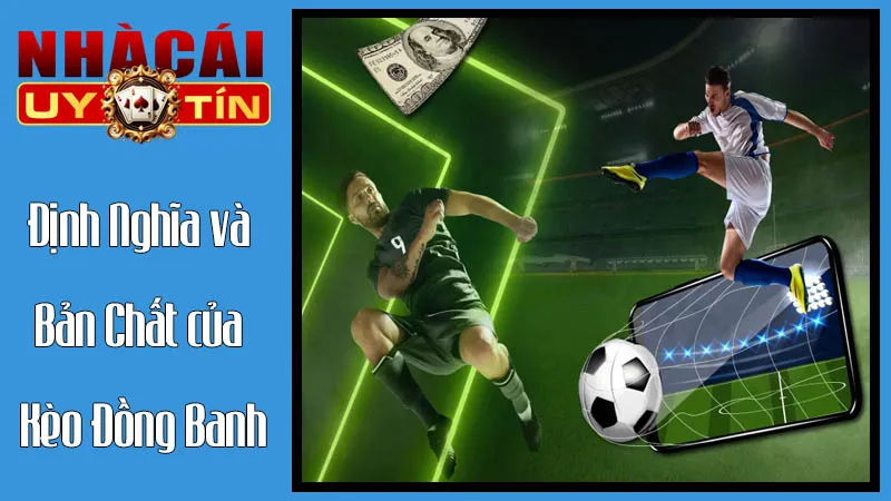 Định Nghĩa và Bản Chất của Kèo Đồng Banh
