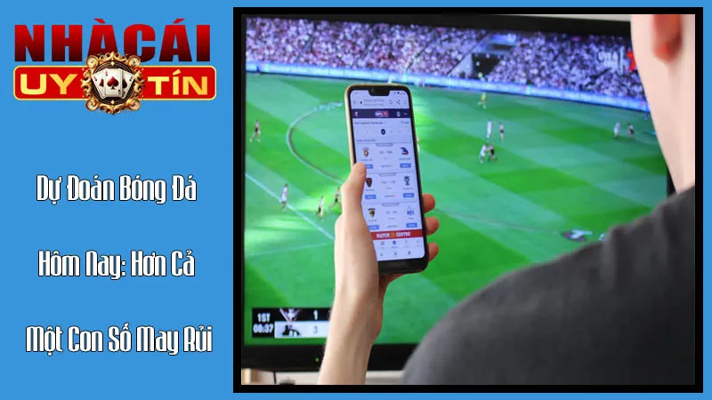 Dự Đoán Bóng Đá Hôm Nay: Hơn Cả Một Con Số May Rủi Dự Đoán Bóng Đá Hôm Nay: Hơn Cả Một Con Số May Rủi