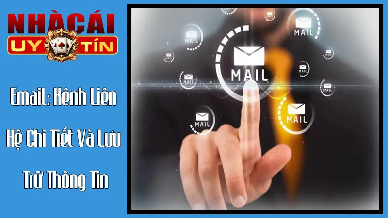 Email: Kênh Liên Hệ Chi Tiết Và Lưu Trữ Thông Tin Email: Kênh Liên Hệ Chi Tiết Và Lưu Trữ Thông Tin