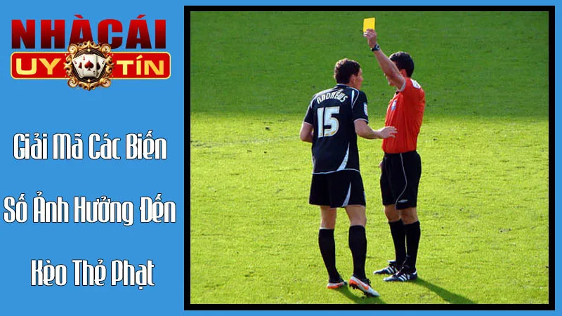 Phân Tích Chuyên Sâu: Giải Mã Các Biến Số Ảnh Hưởng Đến Kèo Thẻ Phạt
