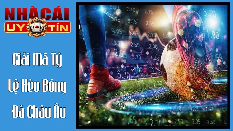 Giải Mã Tỷ Lệ Kèo Bóng Đá Châu Âu: Nghệ Thuật Đằng Sau Con Số Giải Mã Tỷ Lệ Kèo Bóng Đá Châu Âu: Nghệ Thuật Đằng Sau Con Số