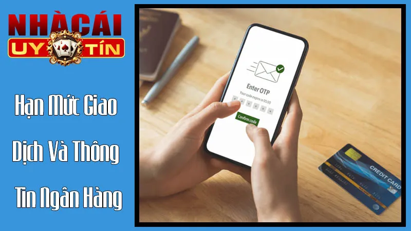 Hạn Mức Giao Dịch Và Thông Tin Ngân Hàng: Chính Xác Đến Từng Chi Tiết