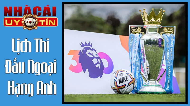 Lịch Thi Đấu Ngoại Hạng Anh