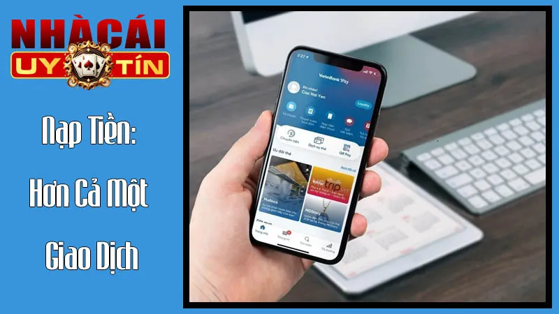 Nạp Tiền: Hơn Cả Một Giao Dịch – Đó Là Cánh Cửa Dẫn Đến Đam Mê Nạp Tiền: Hơn Cả Một Giao Dịch – Đó Là Cánh Cửa Dẫn Đến Đam Mê
