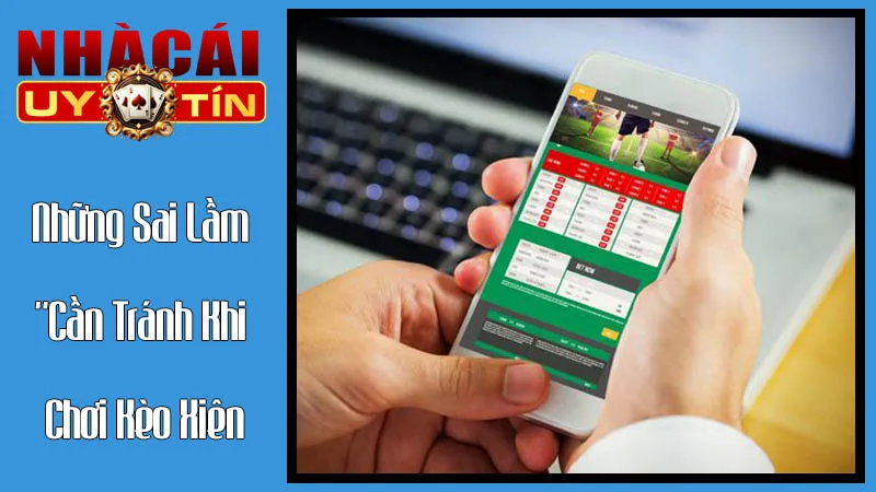 Những Sai Lầm "Chết Người" Cần Tránh Khi Chơi Kèo Xiên