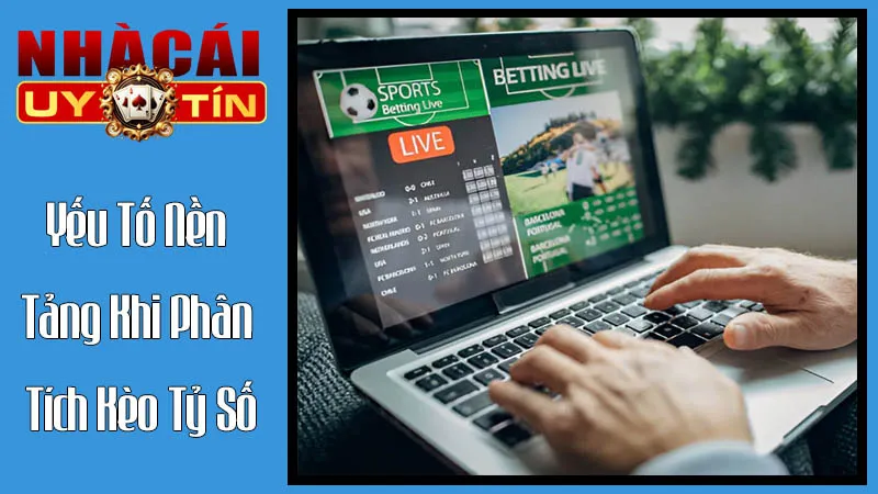 Những Yếu Tố Nền Tảng Khi Phân Tích Kèo Tỷ Số Những Yếu Tố Nền Tảng Khi Phân Tích Kèo Tỷ Số