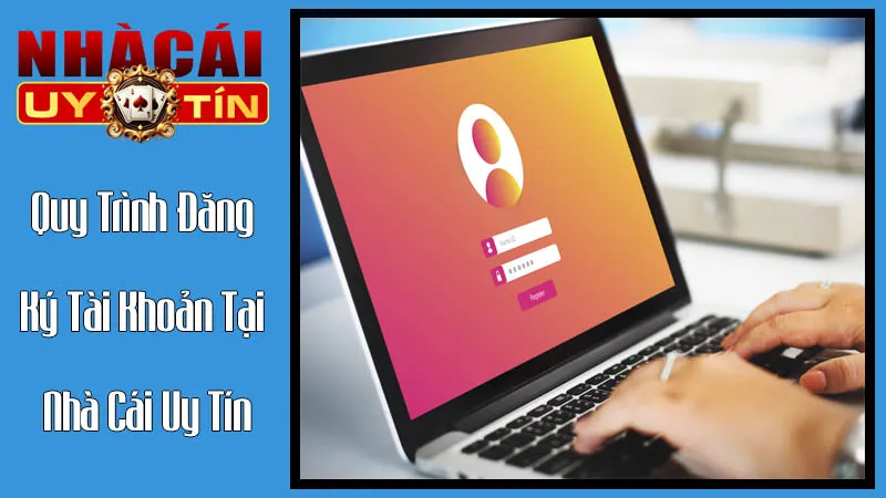Quy Trình Đăng Ký Tài Khoản Tại Nhà Cái Uy Tín Quy Trình Đăng Ký Tài Khoản Tại Nhà Cái Uy Tín