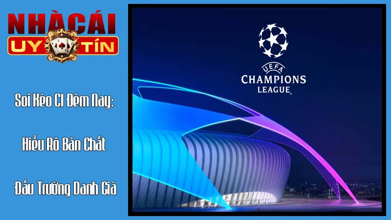 Soi Kèo C1 Đêm Nay: Hiểu Rõ Bản Chất Đấu Trường Danh Giá Soi Kèo C1 Đêm Nay: Hiểu Rõ Bản Chất Đấu Trường Danh Giá