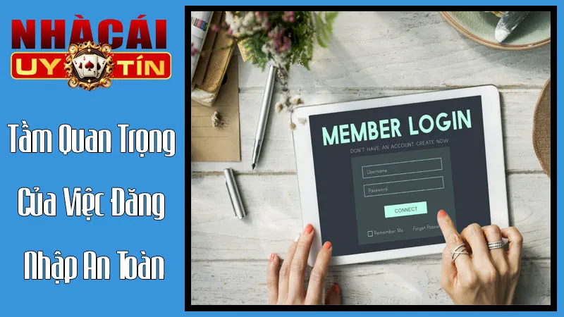 Tầm Quan Trọng Của Việc Đăng Nhập An Toàn Và Thuận Tiện Tầm Quan Trọng Của Việc Đăng Nhập An Toàn Và Thuận Tiện