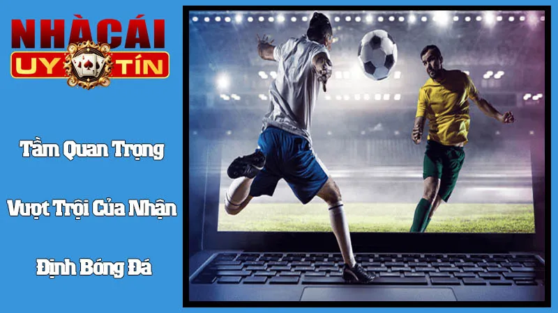 Tầm Quan Trọng Vượt Trội Của Nhận Định Bóng Đá Tầm Quan Trọng Vượt Trội Của Nhận Định Bóng Đá