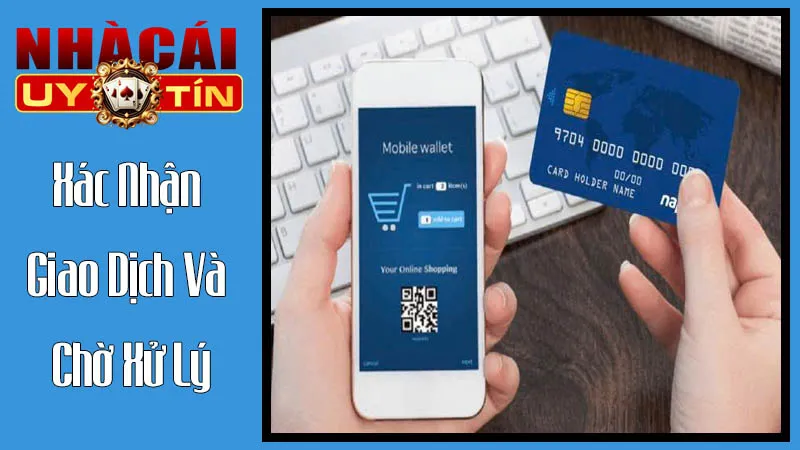 Xác Nhận Giao Dịch Và Chờ Xử Lý Xác Nhận Giao Dịch Và Chờ Xử Lý