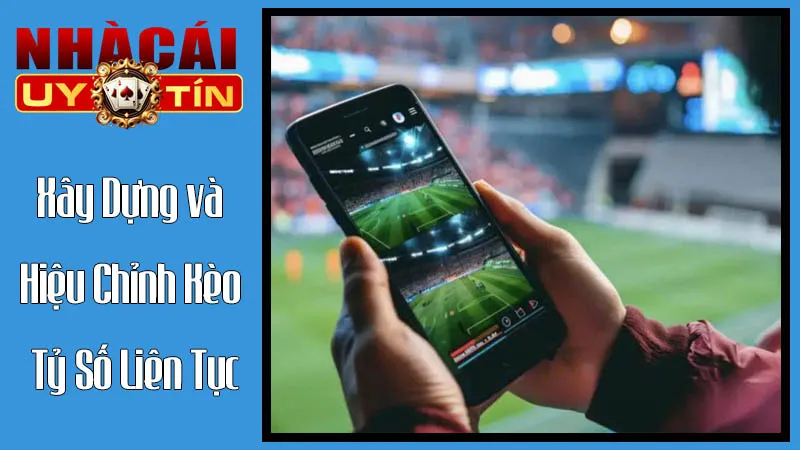 Xây Dựng và Hiệu Chỉnh Kèo Tỷ Số Liên Tục Xây Dựng và Hiệu Chỉnh Kèo Tỷ Số Liên Tục