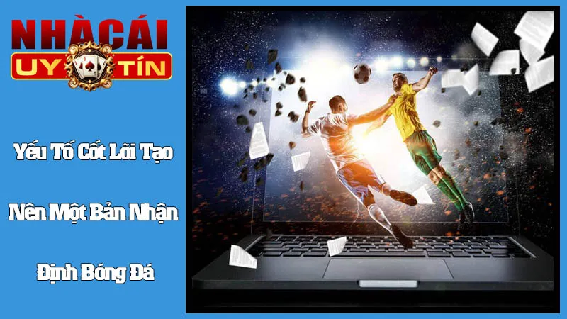 Các Yếu Tố Cốt Lõi Tạo Nên Một Bản Nhận Định Bóng Đá Chuyên Sâu Các Yếu Tố Cốt Lõi Tạo Nên Một Bản Nhận Định Bóng Đá Chuyên Sâu