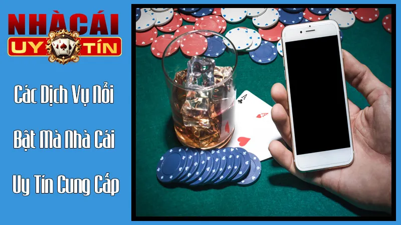 Các Dịch Vụ Nổi Bật Mà Nhà Cái Uy Tín Cung Cấp Các Dịch Vụ Nổi Bật Mà Nhà Cái Uy Tín Cung Cấp