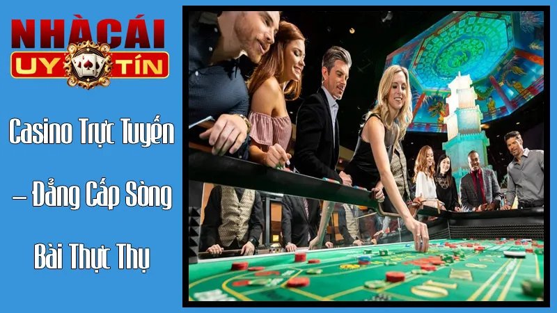 Casino Trực Tuyến – Đẳng Cấp Sòng Bài Thực Thụ Ngay Tại Nhà Bạn Casino Trực Tuyến – Đẳng Cấp Sòng Bài Thực Thụ Ngay Tại Nhà Bạn