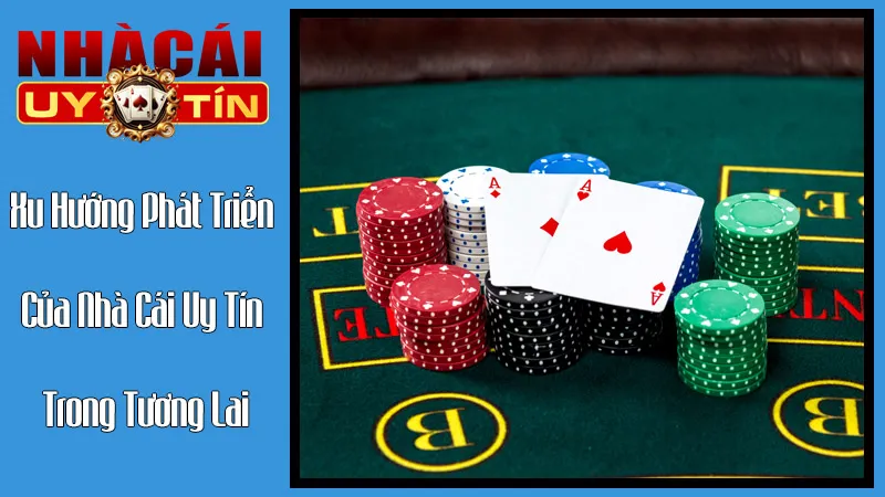 Xu Hướng Phát Triển Của Nhà Cái Uy Tín Trong Tương Lai Xu Hướng Phát Triển Của Nhà Cái Uy Tín Trong Tương Lai